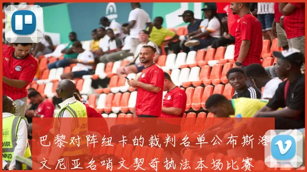 巴黎对阵纽卡的裁判名单公布斯洛文尼亚名哨文契奇执法本场比赛
