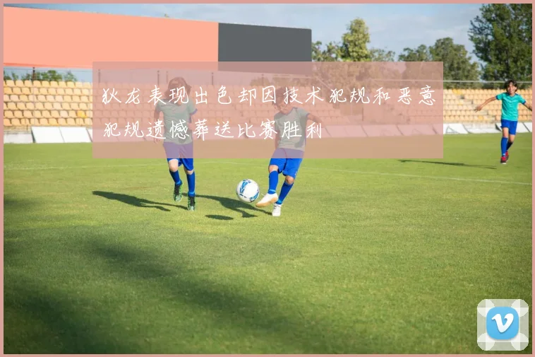 狄龙表现出色却因技术犯规和恶意犯规遗憾葬送比赛胜利